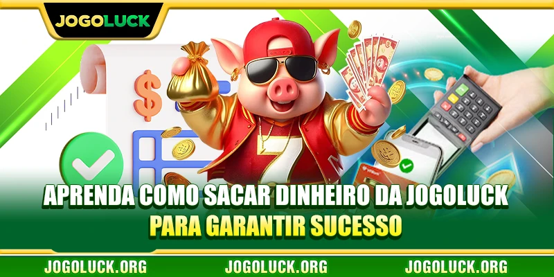 Aprenda como sacar dinheiro da JOGOLUCK para garantir sucesso